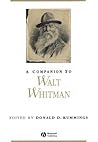 A Companion to Walt Whitman (Blackwell Companions to Literature and Culture) A Companion to Walt Whitman (Blackwell Companions to Literature and Culture)