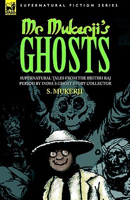 Mr. Mukerji's Ghosts: Supernatural Tales from the British Raj Period by India's Ghost Story Collector (Supernatural Fiction)