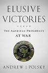 Elusive Victories: the American Presidency at War Elusive Victories: the American Presidency at War