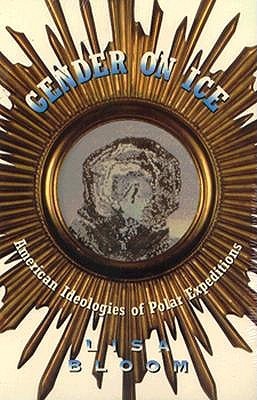 Gender On Ice: American Ideologies of Polar Expeditions (Volume 10) (American Culture)