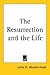 The Resurrection and the Life by Leslie D. Weatherhead