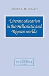 Literate Education in the Hellenistic and Roman Worlds (Cambridge Classical Studies) (Volume 0) Literate Education in the Hellenistic and Roman Worlds (Cambridge Classical Studies) (Volume 0)
