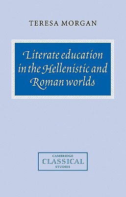 Literate Education in the Hellenistic and Roman Worlds (Cambridge Classical Studies)