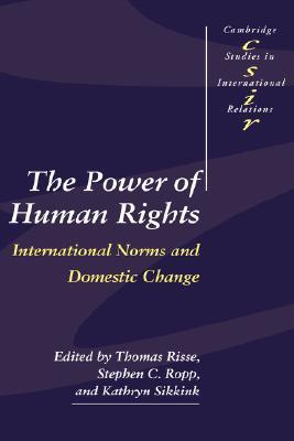 The Power of Human Rights: International Norms and Domestic Change (Cambridge Studies in International Relations, Series Number 66)