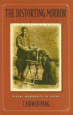 The Distorting Mirror: Visual Modernity in China (Hardcover)