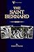 The Saint Bernard - A Presentation of the Origin, History and Development of This Noble Breed, Along with a Discussion of Its Care, Showing, Physical ... (a Vintage Dog Books Breed Classic)