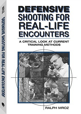 Defensive Shooting for Real-Life Encounters: A Critical Look at Current Training Methods (Paperback)