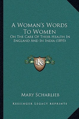 A Woman's Words To Women: On The Care Of Their Health In England And In India (1895)