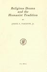 Religious Drama and the Humanist Tradition: Christian Theater in Germany and in the Netherlands 1500-1680 (Studies in the History of Christian Traditions, 39)