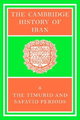 The Cambridge History of Iran, Volume 6: The Timurid and Safavid Periods (Hardcover)