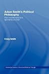 Adam Smith's Political Philosophy: The Invisible Hand and Spontaneous Order (Routledge Studies in Social and Political Thought) Adam Smith's Political Philosophy: The Invisible Hand and Spontaneous Order (Routledge Studies in Social and Political Thought)