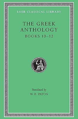 Greek Anthology, IV, Book 10: The Hortatory and Admonitory Epigrams. Book 11: The Convivial and Satirical Epigrams. Book 12: Strato's Musa Puerilis (Loeb Classical Library)
