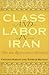 Class and Labor in Iran by Farhad Nomani