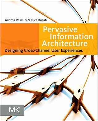 Pervasive Information Architecture: Designing Cross-Channel User Experiences (Paperback)