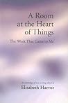 A Room at the Heart of Things: The Work that Came to Me