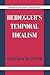 Heidegger's Temporal Idealism