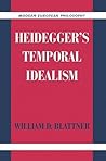 Heidegger's Temporal Idealism by William D. Blattner
