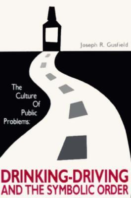 The Culture of Public Problems: Drinking-Driving and the Symbolic Order (Paperback)