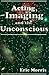 Acting, Imaging and the Unconscious