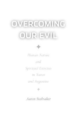 Overcoming Our Evil: Human Nature and Spiritual Exercises in Xunzi and Augustine (Moral Traditions series)