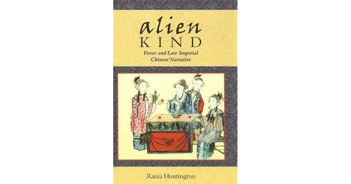 Alien Kind: Foxes and Late Imperial Chinese Narrative by Rania Huntington