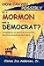 How Can You Possibly be a Mormon and a Democrat? by Clinton Joe Andersen Jr. How Can You Possibly be a Mormon and a Democrat? by Clinton Joe Andersen Jr.