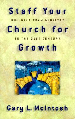 Staff Your Church for Growth: Building Team Ministry in the 21st Century (Paperback)