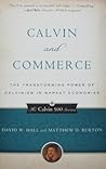 Calvin and Commerce: The Transforming Power of Calvinism in Market Economies (The Calvin 500 Series)