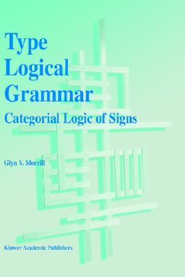 Type Logical Grammar: Categorial Logic of Signs (Hardcover)