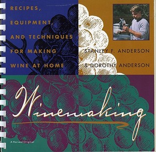 Winemaking: Recipes, Equipment, and Techniques for Making Wine at Home