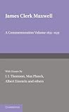 James Clerk Maxwell: A Commemoration Volume 1831–1931 James Clerk Maxwell: A Commemoration Volume 1831–1931