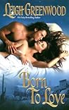 Born to Love by Leigh Greenwood Born to Love by Leigh Greenwood