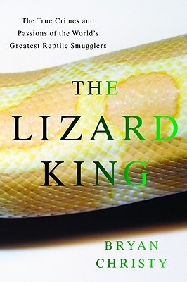The Lizard King: The True Crimes and Passions of the World's Greatest Reptile Smugglers (Hardcover)