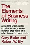 The Elements of Business Writing: A Guide to Writing Clear, Concise Letters, Memos, Reports, Proposals, and Other Business Documents The Elements of Business Writing: A Guide to Writing Clear, Concise Letters, Memos, Reports, Proposals, and Other Business Documents