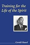 Training for the Life of the Spirit (Gerald Heard Reprint)