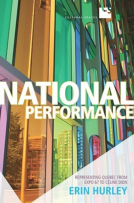National Performance: Representing Quebec from Expo 67 to Celine Dion (Cultural Spaces)