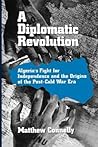 A Diplomatic Revolution: Algeria's Fight for Independence and the Origins of the Post-Cold War Era A Diplomatic Revolution: Algeria's Fight for Independence and the Origins of the Post-Cold War Era