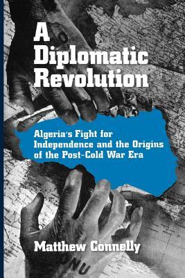 A Diplomatic Revolution: Algeria's Fight for Independence and the Origins of the Post-Cold War Era (Paperback)