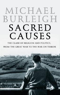 Sacred Causes: The Clash of Religion and Politics, from the Great War to the War on Terror (Hardcover)