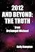 2012 and Beyond: The Truth:...