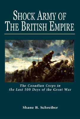 Shock Army of the British Empire: The Canadian Corps in the Last 100 Days of the Great War (Paperback)