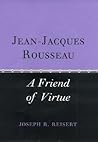 Jean-Jacques Rousseau: A Friend of Virtue Jean-Jacques Rousseau: A Friend of Virtue