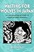 Waiting for Wolves in Japan: An Anthropological Study of People-Wildlife Relations