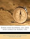Birds and flowers, or, Lays and lyrics of rural life
