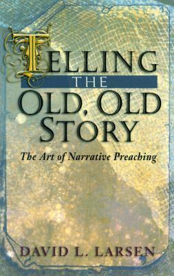 Telling the Old, Old Story: The Art of Narrative Preaching (Paperback)