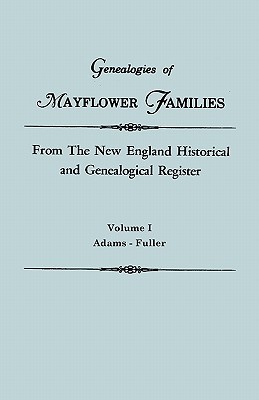 Genealogies of Mayflower Families from the New England Historical and Genealogical Register. in Three Volumes. Volume I: Adams - Fuller (Paperback)