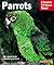 Parrots: Everything About Purchase, Care, Feeding, and Housing (Complete Pet Owner's Manual)