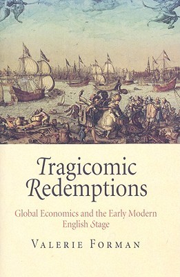 Tragicomic Redemptions: Global Economics and the Early Modern English Stage (Hardcover)