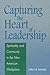 Capturing the Heart of Leadership: Spirituality and Community in the New American Workplace