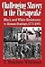 Challenging Slavery in the Chesapeake: Black and White Resistance to Human Bondage, 1775–1865